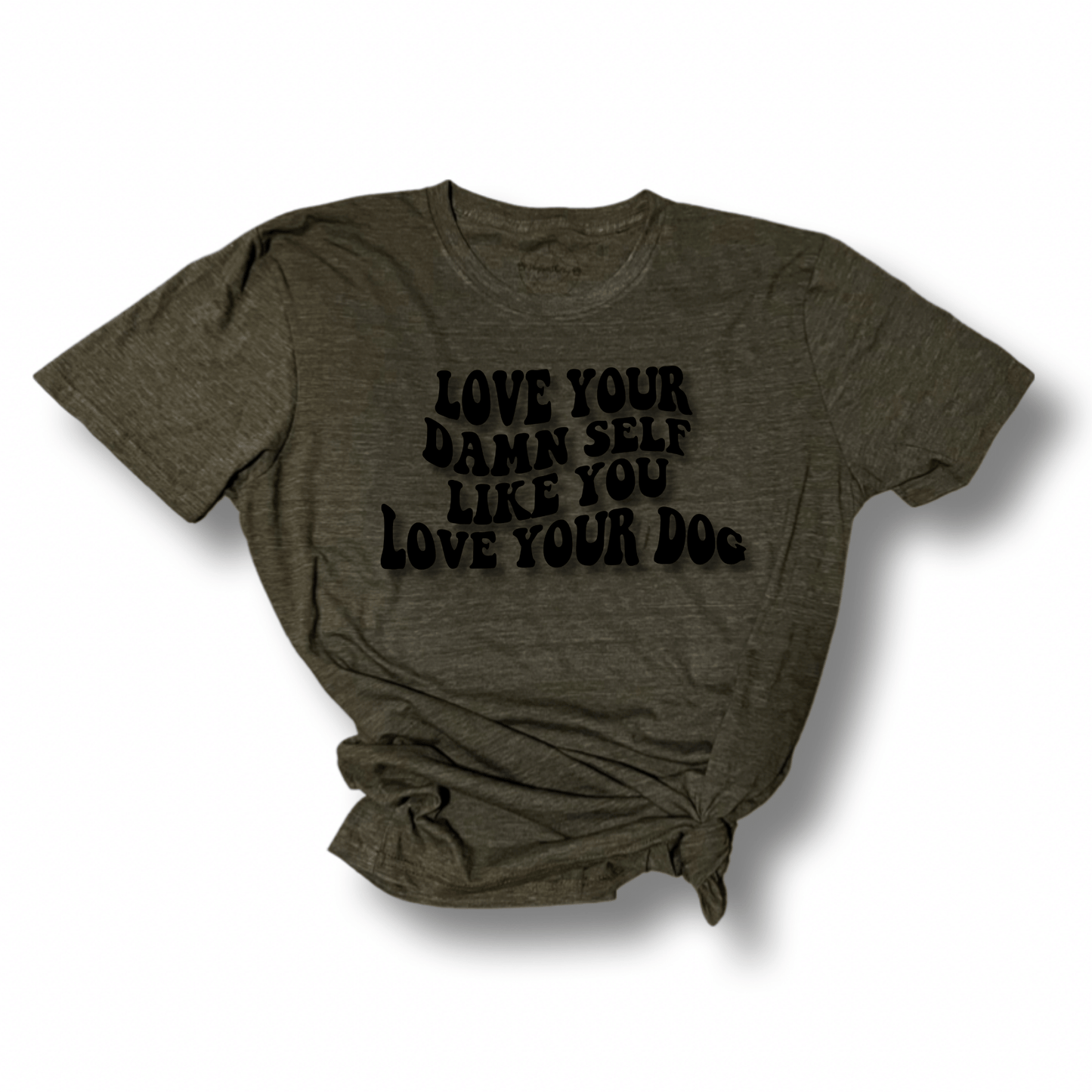 “Love Yourself Like You Love Your Damn Dog” T-Shirt